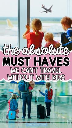 children looking out an airport window with the words, the absolute must haves we can't travel without kids