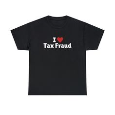 I Love Tax Fraud T-Shirt, I Heart Tax Fraud Tee Shirt This classic unisex jersey short sleeve tee fits like a well-loved favorite. Soft cotton and quality print make users fall in love with it over and over again. These t-shirts have-ribbed knit collars to bolster shaping. The shoulders have taping for better fit over time. Dual side seams hold the garment's shape for longer.  .: 100% Airlume combed and ringspun cotton (fiber content may vary for different colors) .: Light fabric (4.2 oz/yd² (14 Valentine's Day Relaxed Fit T-shirt With Letter Print, Valentine's Day Cotton T-shirt With Funny Text, Funny Text Short Sleeve Tops For Valentine's Day, Valentine's Day T-shirt With Slogan And Short Sleeves, Valentine's Day Slogan T-shirt Short Sleeve, Valentine's Day Slogan T-shirt With Short Sleeves, Valentine's Day Short Sleeve Slogan T-shirt, Valentine's Day Graphic Tee With Letter Print, Valentine's Day Slogan Graphic T-shirt