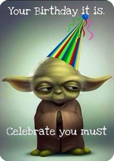 a birthday card with an image of yoda wearing a party hat and saying, your birthday it is celebrate you must