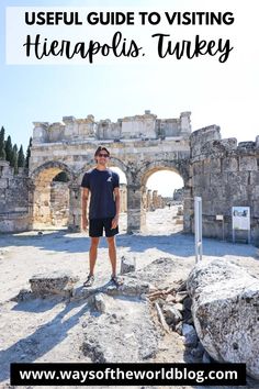 a man standing in front of an arch with text overlay that says useful guide to visiting tirapols turkey