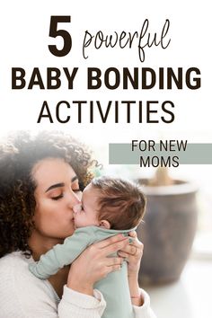 a woman kissing her baby with the text 5 powerful baby bonding activities for new moms