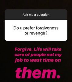 the text reads, do u prefer forgingness or revenge? forgive life will take care of people not my job to waste time on them