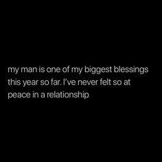 a black and white photo with the words, my man is one of my biggest blessings this year so far i've never felt so at peace in a relationship