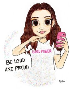 a drawing of a girl holding a cell phone with the caption be loud and proud