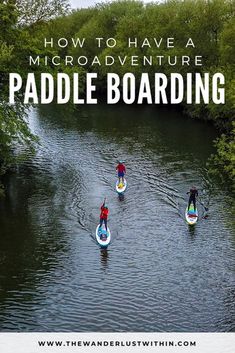 people on paddle boards paddling down a river with trees in the background and text overlay that reads how to have a microadvent adventure paddle boarding