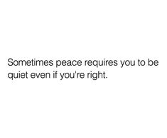 someones peace requires you to be quiet even if you're right text on white background