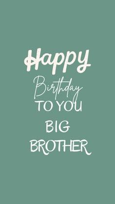 the words happy birthday to you big brother are written in white on a green background