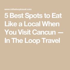 the words 5 best spots to eat like a local when you visit cancun in the