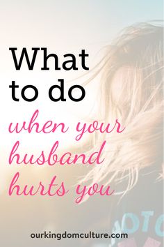 a girl with her hair blowing in the wind and text that reads, what to do when your husband hurts you