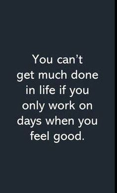 the words you can't get much done in life if you only work on days when