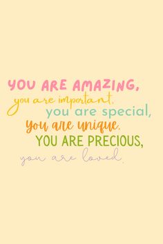 a quote that says you are amazing, you are important, you are special, you are unique, you are precious