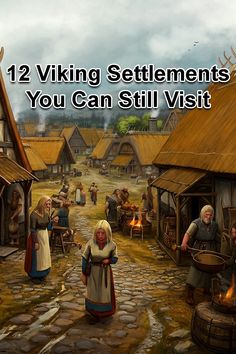 an image of some people in the middle of a village with text that reads 12 viking settlers you can still visit