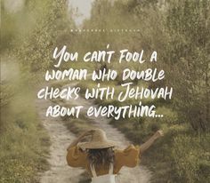 a woman walking down a dirt road with her arms in the air and a quote above it that says, you can't fool a woman who double checks with jehovan about everything