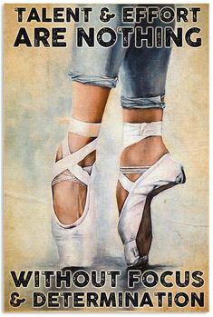 an advertisement for ballet shoes with the words talent and effort are nothing without focus and determination