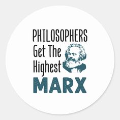 a round sticker with the words, philosphers get the highest marx