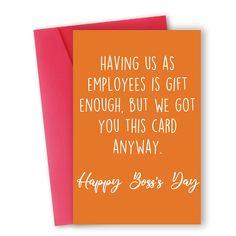 an orange greeting card with the words, having us as employees is gift enough, but we got you this card anyway