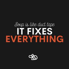 the words soup is like duct tape it fixes everything on a black background with orange and white lettering