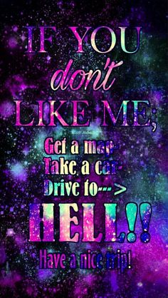 a quote that says if you don't like me, get a nice drive to hell