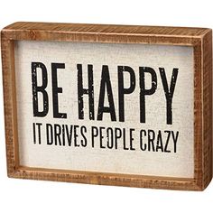 a wooden sign that says be happy it drives people crazy