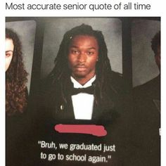 a man in a tuxedo and bow tie with the caption most accurate senior quote of all time bruh, we graduated just to go to school again