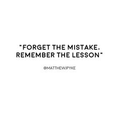 a quote that reads forget the mistake, remember the lesson