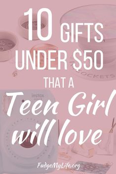 the words 10 gifts under $ 50 that a teen girl will love