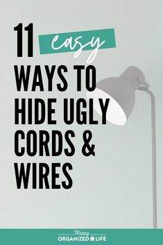 the words 11 easy ways to hide ugly cords and wires on a white background with an image of a lamp