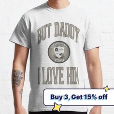 a man wearing a t - shirt that says, but daddy i love him buy 3 get 15 % off