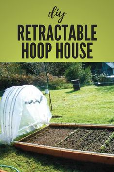 the diy retractable hoop house is an easy way to build your own garden