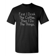 First I Drink The Coffee Then I Do The Things Christmas Apparel Adult Humor Novelty Sarcastic Premium Tshirt Xmas Holiday Anniversary Gift Hilarious Funny Saying Graphic Tees Get Your Daily Dose of Humor With These Hilarious Funny T Shirts Road Kill T shirts has a line of exceptionally funny t shirts that are perfect for those who are looking for edgy novelty T shirts to wear. If you are the type of person who likes to wear a graphic black tee with a funny quote or a witty comment, then these fu Funny Black Christmas T-shirt, Black Christmas Tops With Text Print, Black Tops With Text Print For Christmas, Black Text Print Top For Christmas, Road Kill, Premium Tshirt, Christmas Apparel, Funny Shirts For Men, Hilarious Funny