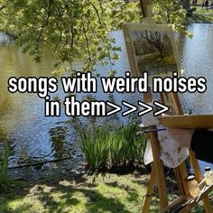 an easel sitting in front of a lake with the words songs with weird noses in them