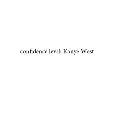 the words,'confidence level kanye west'are in black and white