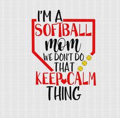 i'm a softball mom, we don't do that keep calm thing