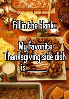 a table full of food with the words fill in the blank my favorite thanksgiving side dish is