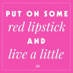 a pink poster with the words, put on some red lipstick and live a little