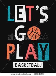 let's go play basketball with the words on it and an image of a basketball ball