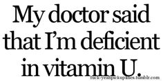 a quote that reads, my doctor said that i'm different in vitamin u