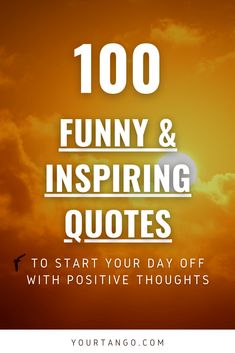 the words, 100 funny and inspirational quotes to start your day off with positive thoughts