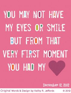 a pink background with the words you may not have my eyes or smile but from that very first moment you had my heart