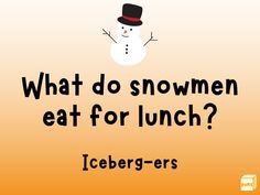 what do snowmen eat for lunch? icebergs are the most important food