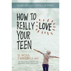 a book cover for how to really love your teen by d ross campbell, m d