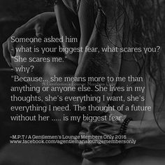 someone asked him what is your biggest fear, what scared you? she stares me why? because she means more to me than anything or anyone else