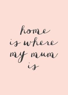 a pink poster with the words home is where my mum is written in black ink