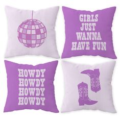 three pillows with the words girls just wanna have fun and cowboy boots are on them