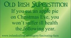 an old irish superstition if you eat an apple pie on christmas eve, you won't suffer til health the following year