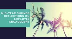 three palm trees with the words mid - year summer reflections on employee engagement written below