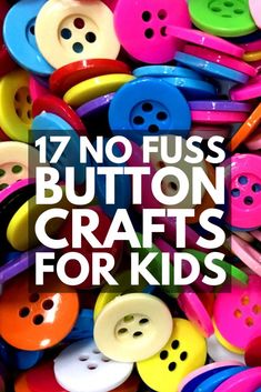 lots of colorful buttons with the words 17 no fuss button crafts for kids on them