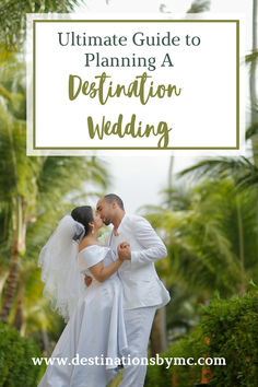 a bride and groom kissing in front of palm trees with the words ultimate guide to planning a destination wedding