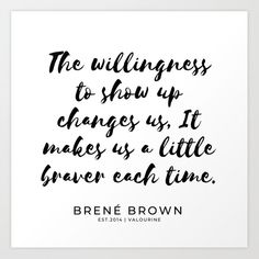 a black and white quote with the words, the willness to show up changes is it makes us a little brave each time