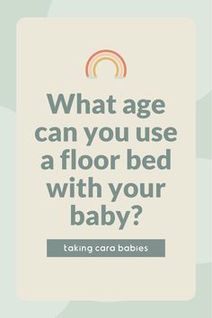 the text reads, what age can you use a floor bed with your baby?